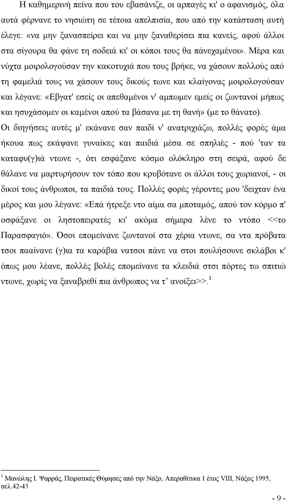 Μέρα και νύχτα μοιρολογούσαν την κακοτυχιά που τους βρήκε, να χάσουν πολλούς από τη φαμελιά τους να χάσουν τους δικούς τωνε και κλαίγονας μοιρολογούσαν και λέγανε: «Εβγατ' εσείς οι απεθαμένοι ν'