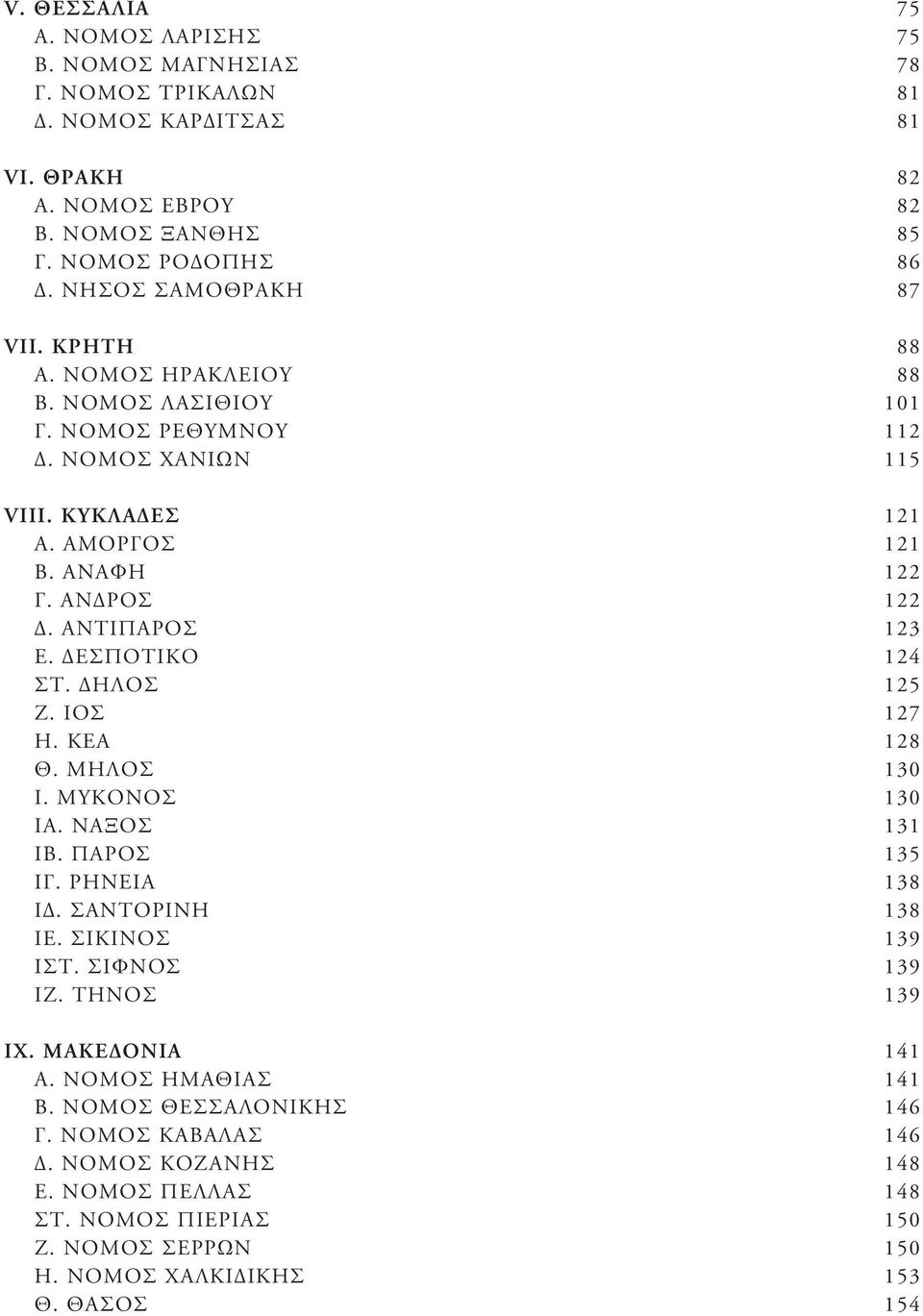 ΑΝΤΙΠΑΡΟΣ 123 Ε. ΔΕΣΠΟΤΙΚΟ 124 ΣΤ. ΔΗΛΟΣ 125 Ζ. ΙΟΣ 127 Η. ΚΕΑ 128 Θ. ΜΗΛΟΣ 130 Ι. ΜΥΚΟΝΟΣ 130 ΙΑ. ΝΑΞΟΣ 131 ΙΒ. ΠΑΡΟΣ 135 ΙΓ. ΡΗΝΕΙΑ 138 ΙΔ. ΣΑΝΤΟΡΙΝΗ 138 ΙΕ. ΣΙΚΙΝΟΣ 139 ΙΣΤ. ΣΙΦΝΟΣ 139 ΙΖ.