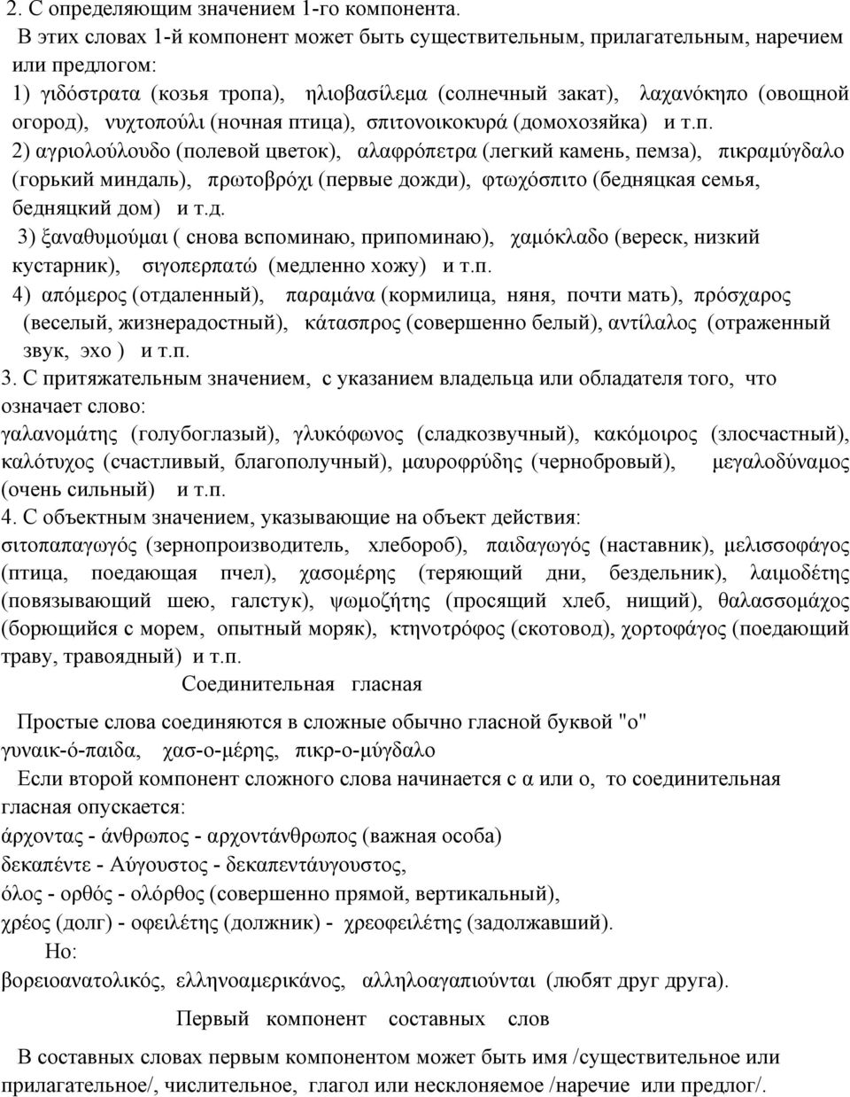 (ночная птица), σπιτονοικοκυρά (домохозяйка) и т.п. 2) αγριολούλουδο (полевой цветок), αλαφρόπετρα (легкий камень, пемза), πικραμύγδαλο (горький миндаль), πρωτοβρόχι (первые дожди), φτωχόσπιτο (бедняцкая семья, бедняцкий дом) и т.