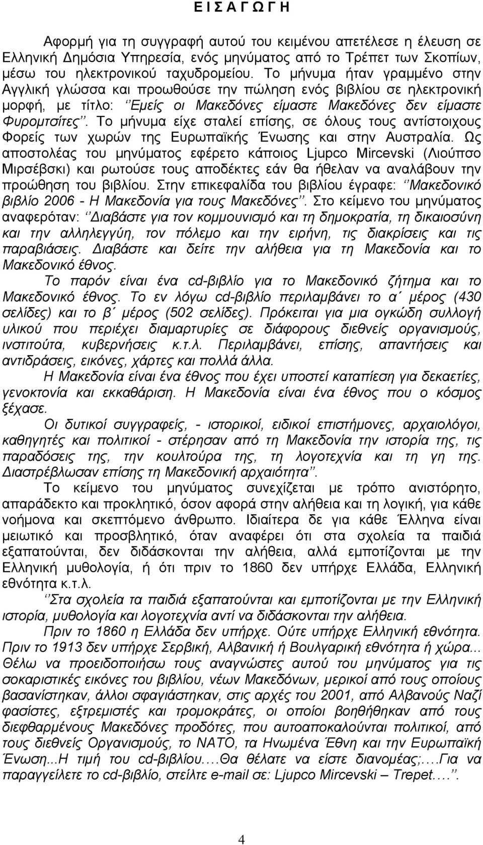 Το μήνυμα είχε σταλεί επίσης, σε όλους τους αντίστοιχους Φορείς των χωρών της Ευρωπαϊκής Ένωσης και στην Αυστραλία.