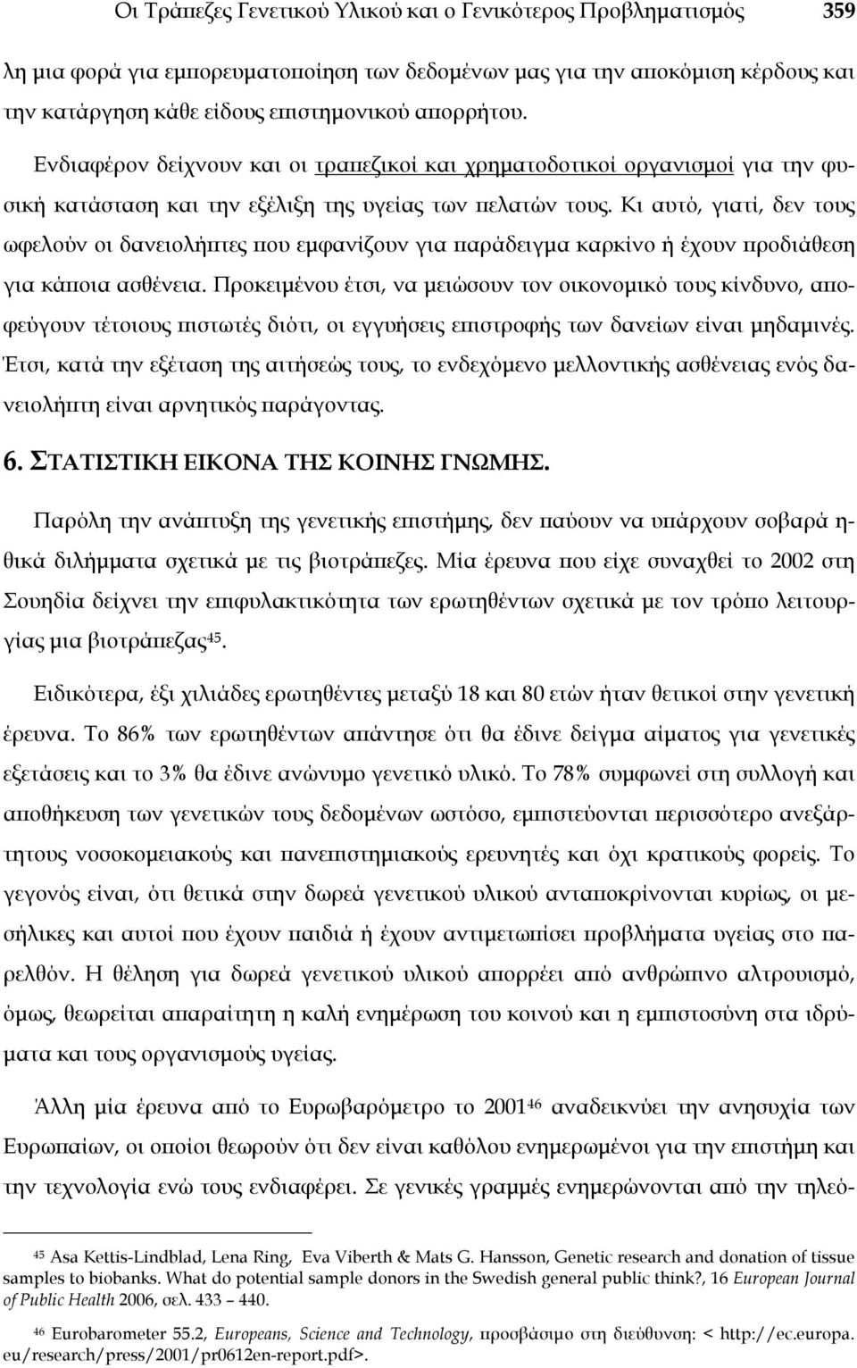 Κι αυτό, γιατί, δεν τους ωφελούν οι δανειολήπτες που εμφανίζουν για παράδειγμα καρκίνο ή έχουν προδιάθεση για κάποια ασθένεια.