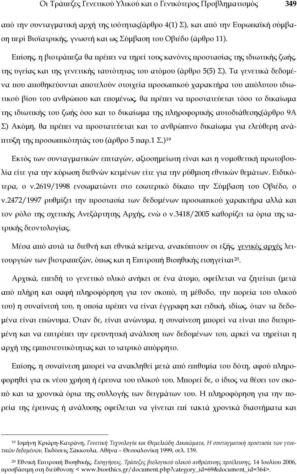 Τα γενετικά δεδομένα που αποθηκεύονται αποτελούν στοιχεία προσωπικού χαρακτήρα του απόλυτου ιδιωτικού βίου του ανθρώπου και επομένως, θα πρέπει να προστατεύεται τόσο το δικαίωμα της ιδιωτικής του