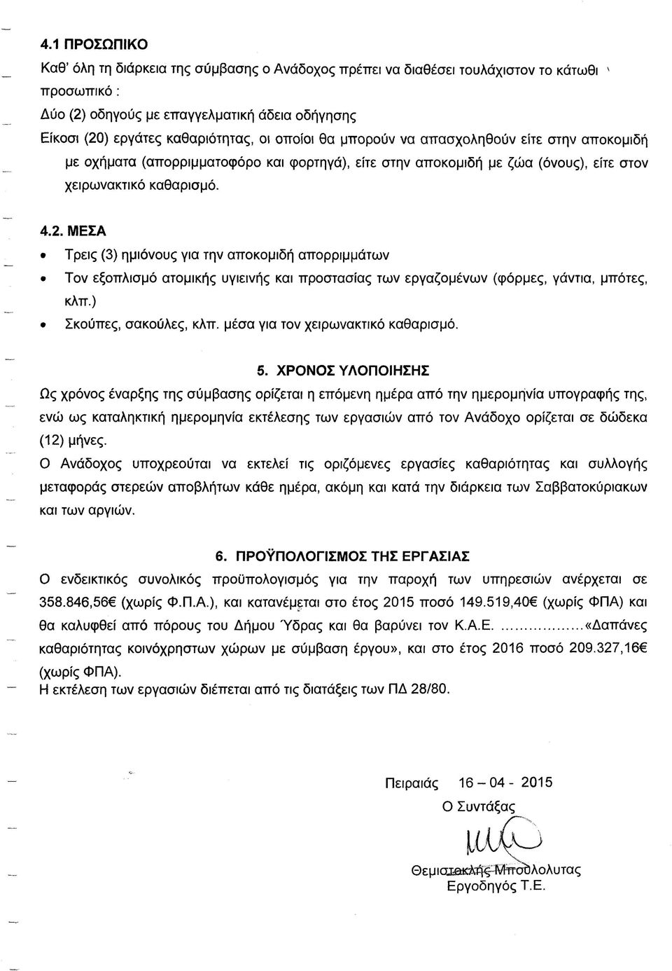 ΜΕΣΑ Τρεις (3) ημιόνους για την αποκομιδή απορριμμάτων Τον εξοπλισμό ατομικής υγιεινής και προστασίας των εργαζομένων (φόρμες, γάντια, μπότες, κλπ.) Σκούπες, σακούλες, κλπ.