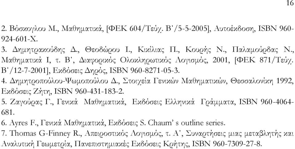 , Στοιχεία Γενικών Μαθηματικών, Θεσσαλονίκη 1992, Εκδόσεις Ζήτη, ISBN 960-431-183-2. 5. Ζαγούρας Γ., Γενικά Μαθηματικά, Εκδόσεις Ελληνικά Γράμματα, ISBN 960-4064- 681. 6. Ayres F.