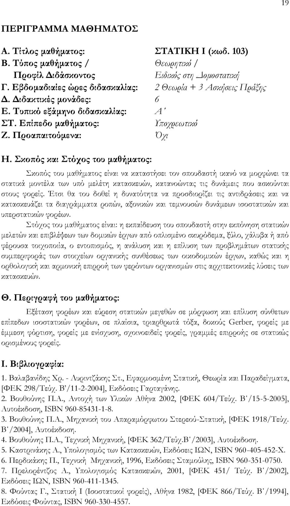 Σκοπός και Στόχος του μαθήματος: Σκοπός του μαθήματος είναι να καταστήσει τον σπουδαστή ικανό να μορφώνει τα στατικά μοντέλα των υπό μελέτη κατασκευών, κατανοώντας τις δυνάμεις που ασκούνται στους