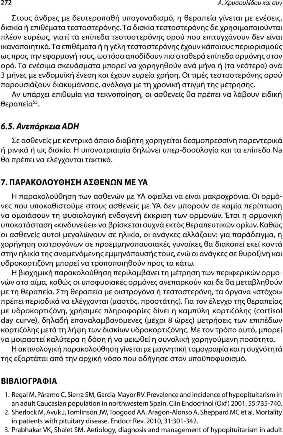 Τα επιθέματα ή η γέλη τεστοστερόνης έχουν κάποιους περιορισμούς ως προς την εφαρμογή τους, ωστόσο αποδίδουν πιο σταθερά επίπεδα ορμόνης στον ορό.