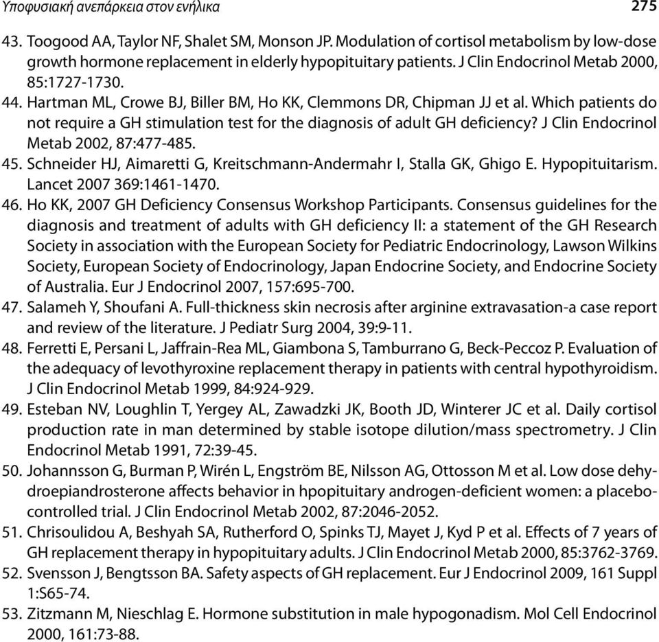 Which patients do not require a GH stimulation test for the diagnosis of adult GH deficiency? J Clin Endocrinol Metab 2002, 87:477-485. 45.