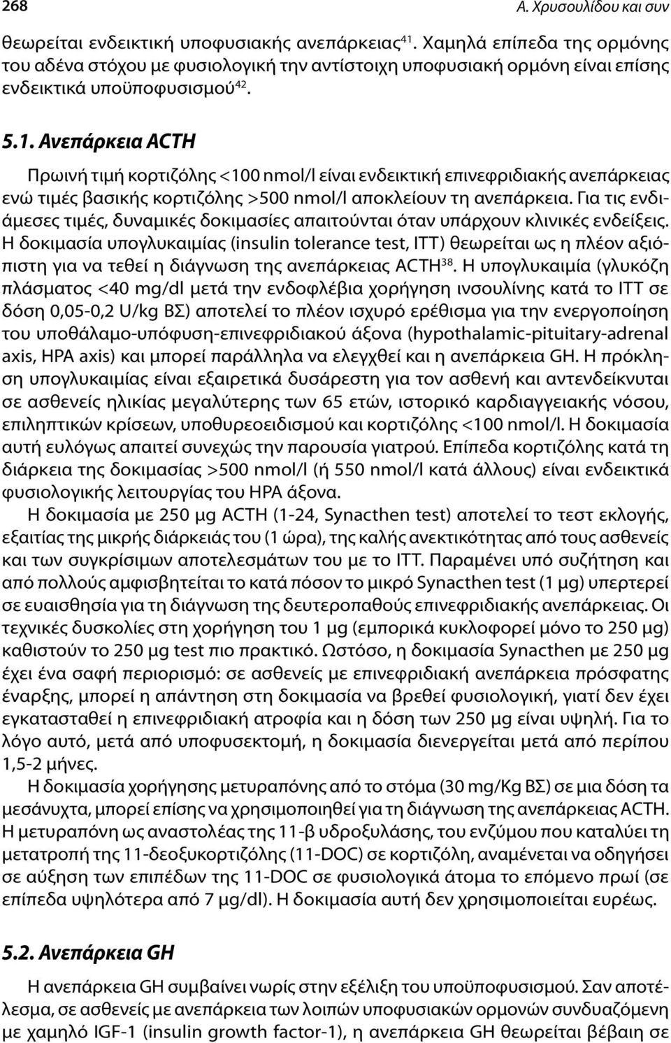 Ανεπάρκεια ACTH Πρωινή τιμή κορτιζόλης <100 nmol/l είναι ενδεικτική επινεφριδιακής ανεπάρκειας ενώ τιμές βασικής κορτιζόλης >500 nmol/l αποκλείουν τη ανεπάρκεια.