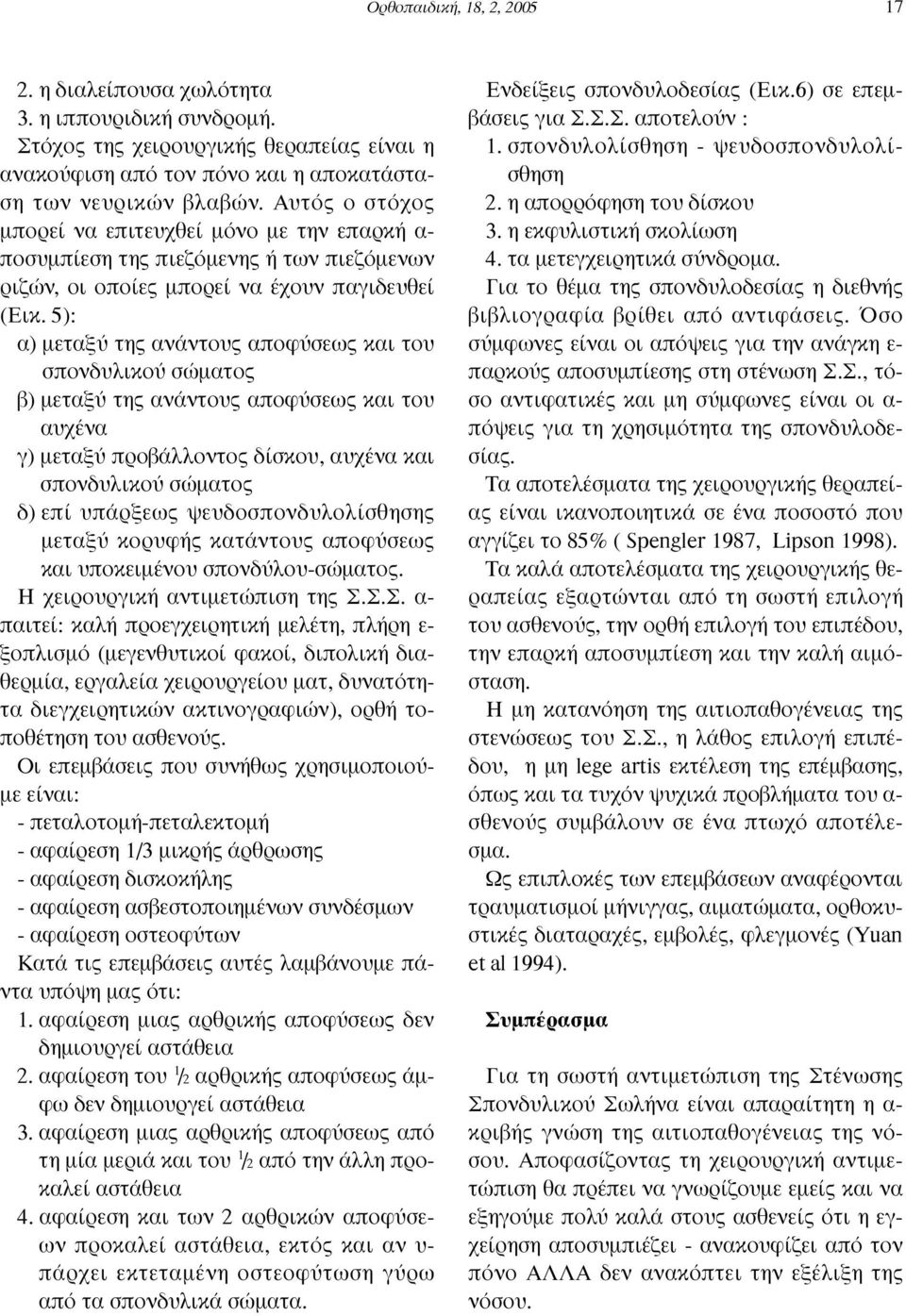 5): α) µεταξύ της ανάντους αποφύσεως και του σπονδυλικού σώµατος β) µεταξύ της ανάντους αποφύσεως και του αυχένα γ) µεταξύ προβάλλοντος δίσκου, αυχένα και σπονδυλικού σώµατος δ) επί υπάρξεως