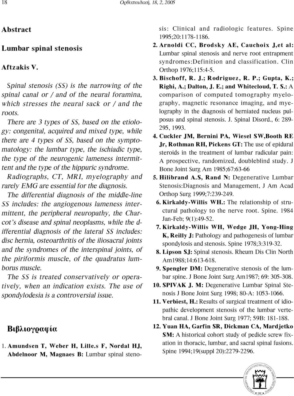 There are 3 types of SS, based on the etiology: congenital, acquired and mixed type, while there are 4 types of SS, based on the symptomatology: the lumbar type, the ischiadic type, the type of the