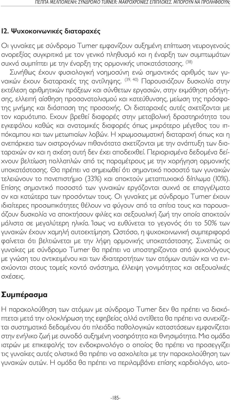 (39, 40) Παρουσιάζουν δυσκολία στην εκτέλεση αριθµητικών πράξεων και σύνθετων εργασιών, στην εκµάθηση οδήγησης, ελλειπή αίσθηση προσανατολισµού και κατεύθυνσης, µείωση της πρόσφατης µνήµης και