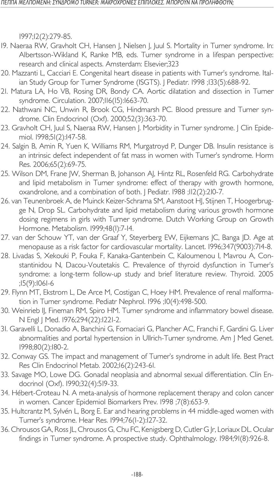 Italian Study Group for Turner Syndrome (ISGTS). J Pediatr. 1998 ;133(5):688-92. 21. Matura LA, Ho VB, Rosing DR, Bondy CA. Aortic dilatation and dissection in Turner syndrome. Circulation.