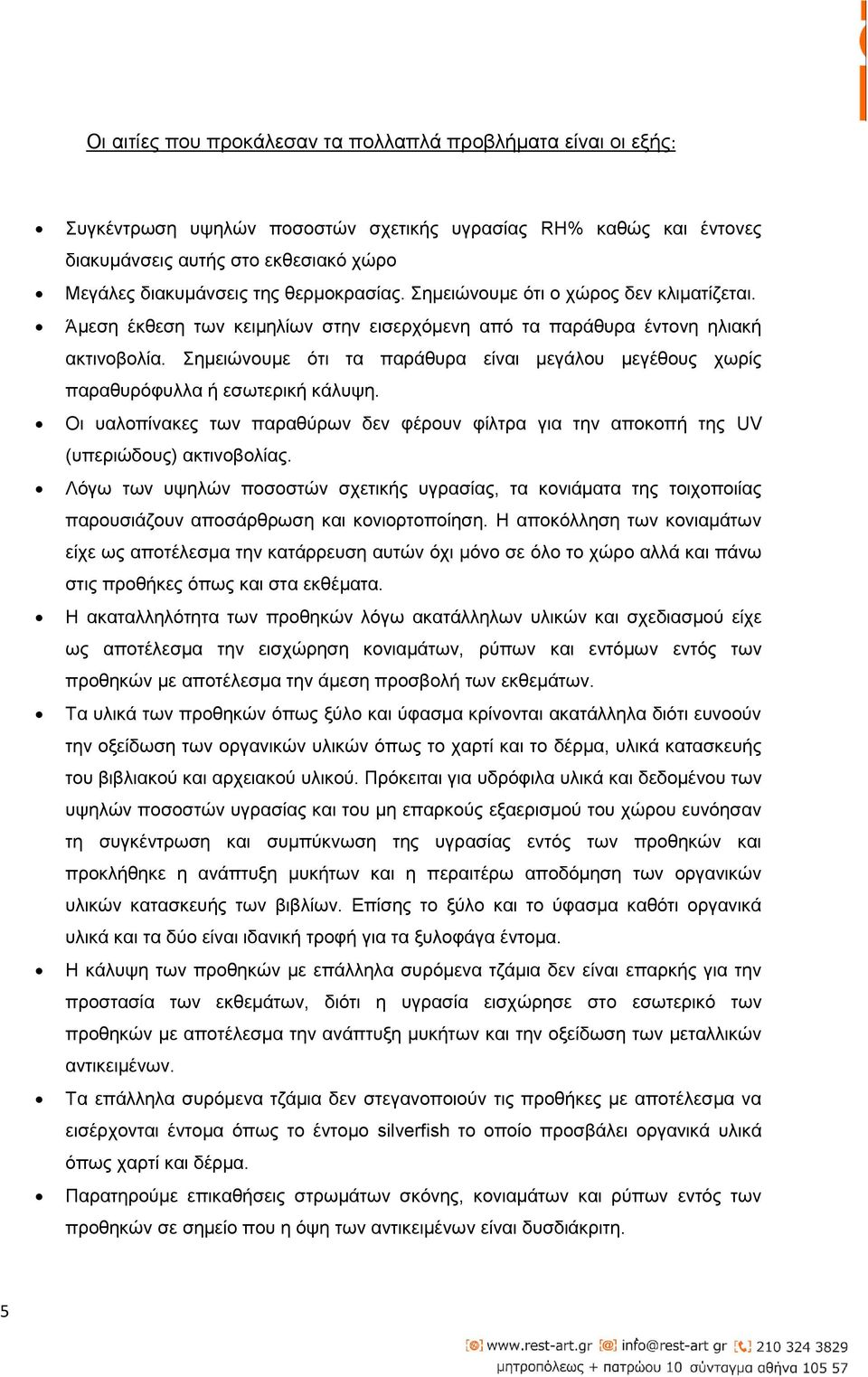 Σημειώνουμε ότι τα παράθυρα είναι μεγάλου μεγέθους χωρίς παραθυρόφυλλα ή εσωτερική κάλυψη. Οι υαλοπίνακες των παραθύρων δεν φέρουν φίλτρα για την αποκοπή της UV (υπεριώδους) ακτινοβολίας.