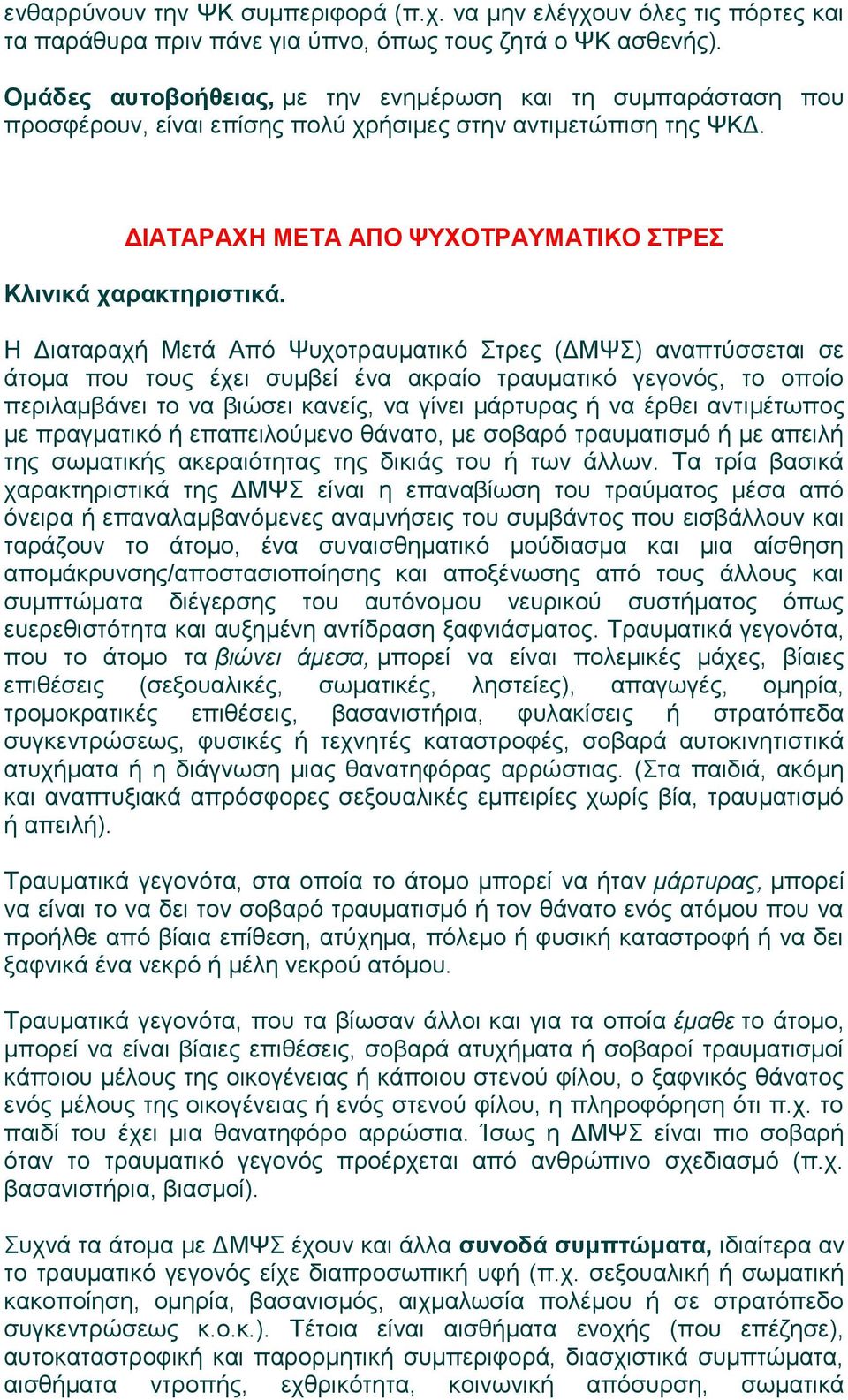 Η Διαταραχή Μετά Από Ψυχοτραυματικό Στρες (ΔΜΨΣ) αναπτύσσεται σε άτομα που τους έχει συμβεί ένα ακραίο τραυματικό γεγονός, το οποίο περιλαμβάνει το να βιώσει κανείς, να γίνει μάρτυρας ή να έρθει