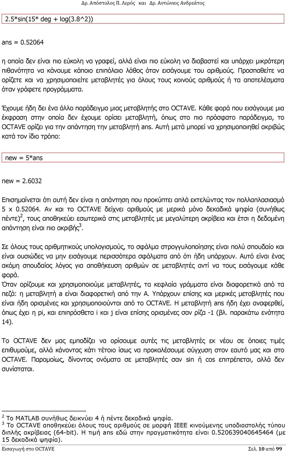 Προσπαθείτε να ορίζετε και να χρησιµοποιείτε µεταβλητές για όλους τους κοινούς αριθµούς ή τα αποτελέσµατα όταν γράφετε προγράµµατα. Έχουµε ήδη δει ένα άλλο παράδειγµα µιας µεταβλητής στο OCTAVE.