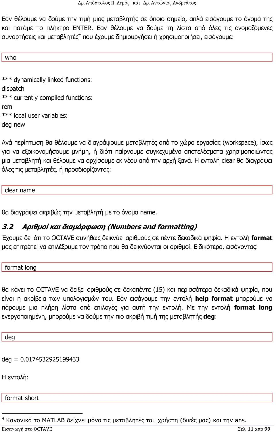 compiled functions: rem *** local user variables: deg new Ανά περίπτωση θα θέλουµε να διαγράψουµε µεταβλητές από το χώρο εργασίας (workspace), ίσως για να εξοικονοµήσουµε µνήµη, ή διότι παίρνουµε