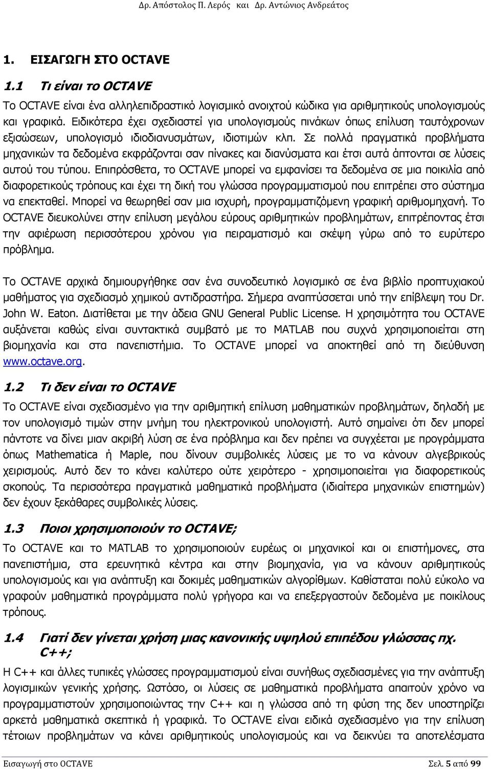 Σε πολλά πραγµατικά προβλήµατα µηχανικών τα δεδοµένα εκφράζονται σαν πίνακες και διανύσµατα και έτσι αυτά άπτονται σε λύσεις αυτού του τύπου.