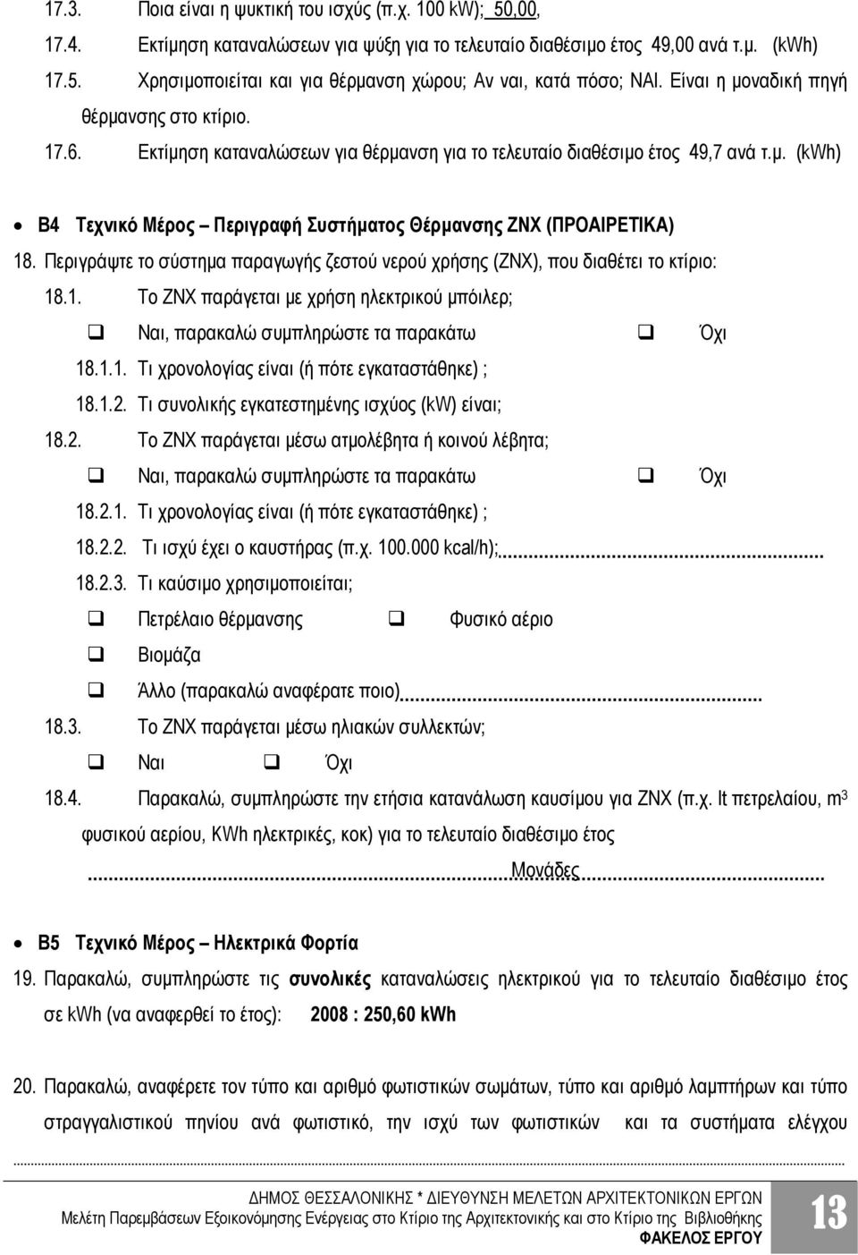 Περιγράψτε το σύστημα παραγωγής ζεστού νερού χρήσης (ΖΝΧ), που διαθέτει το κτίριο: 18.1. Το ΖΝΧ παράγεται με χρήση ηλεκτρικού μπόιλερ; Ναι, παρακαλώ συμπληρώστε τα παρακάτω Όχι 18.1.1. Τι χρονολογίας είναι (ή πότε εγκαταστάθηκε) ; 18.