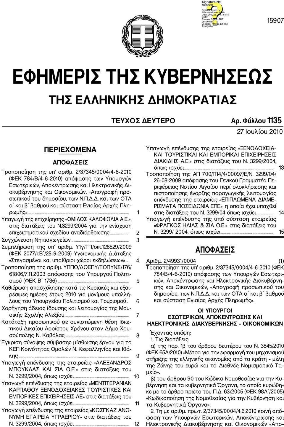 .. 1 Υπαγωγή της επιχείρησης «ΟΜΙΛΟΣ ΚΑΛΟΦΩΛΙΑ Α.Ε.», στις διατάξεις του Ν.3299/2004 για την ενίσχυση επιχειρηματικού σχεδίου αναδιάρθρωσης... 2 Συγχώνευση Νηπιαγωγείων... 3 Συμπλήρωση της υπ αριθμ.