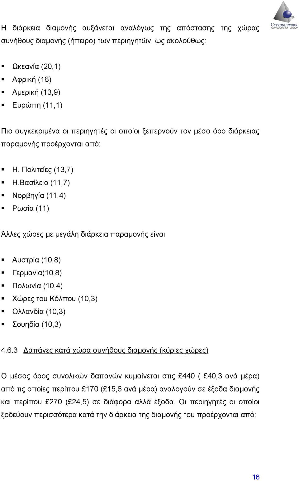 Βασίλειο (11,7) Νορβηγία (11,4) Ρωσία (11) Άλλες χώρες με μεγάλη διάρκεια παραμονής είναι Αυστρία (10,8) Γερμανία(10,8) Πολωνία (10,4) Χώρες του Κόλπου (10,3) Ολλανδία (10,3) Σουηδία (10,3) 4.6.