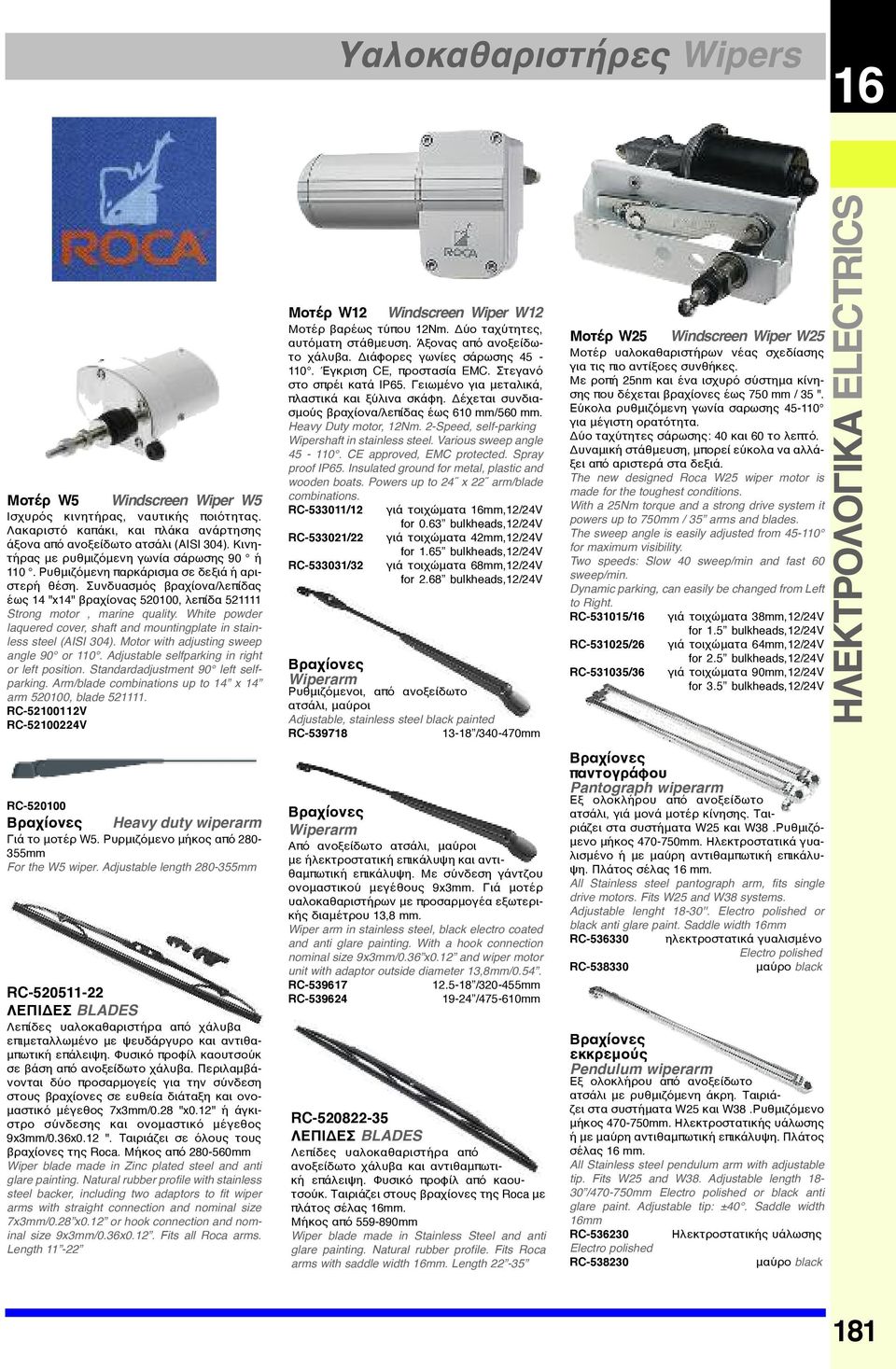 White powder laquered cover, shaft and ingplate in stainless steel (AISI 304). Motor with adjusting sweep angle 90 or 110. Adjustable selfparking in right or left position.