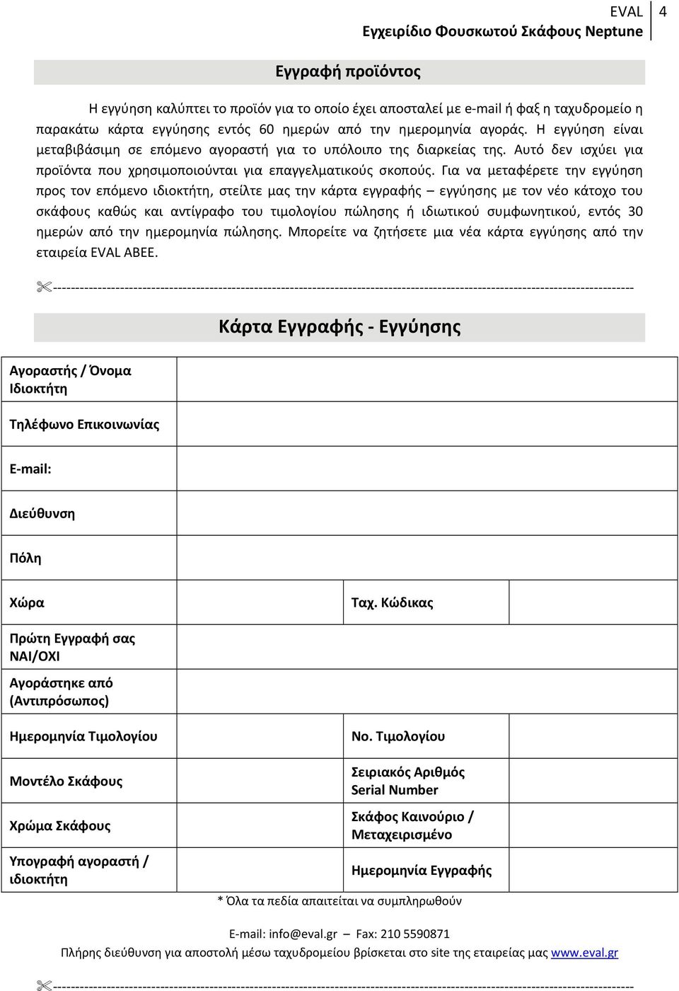 Για να μεταφέρετε την εγγύηση προς τον επόμενο ιδιοκτήτη, στείλτε μας την κάρτα εγγραφής εγγύησης με τον νέο κάτοχο του σκάφους καθώς και αντίγραφο του τιμολογίου πώλησης ή ιδιωτικού συμφωνητικού,