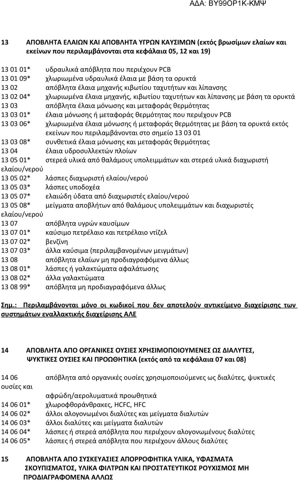 έλαια μόνωσης και μεταφοράς θερμότητας 13 03 01* έλαια μόνωσης ή μεταφοράς θερμότητας που περιέχουν PCB 13 03 06* χλωριωμένα έλαια μόνωσης ή μεταφοράς θερμότητας με βάση τα ορυκτά εκτός εκείνων που