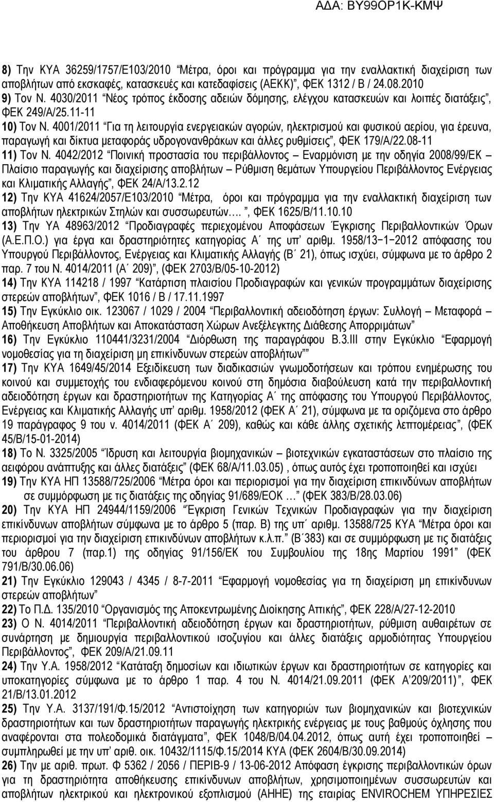 4001/2011 Για τη λειτουργία ενεργειακών αγορών, ηλεκτρισμού και φυσικού αερίου, για έρευνα, παραγωγή και δίκτυα μεταφοράς υδρογονανθράκων και άλλες ρυθμίσεις, ΦΕΚ 179/Α/22.08-11 11) Τον Ν.