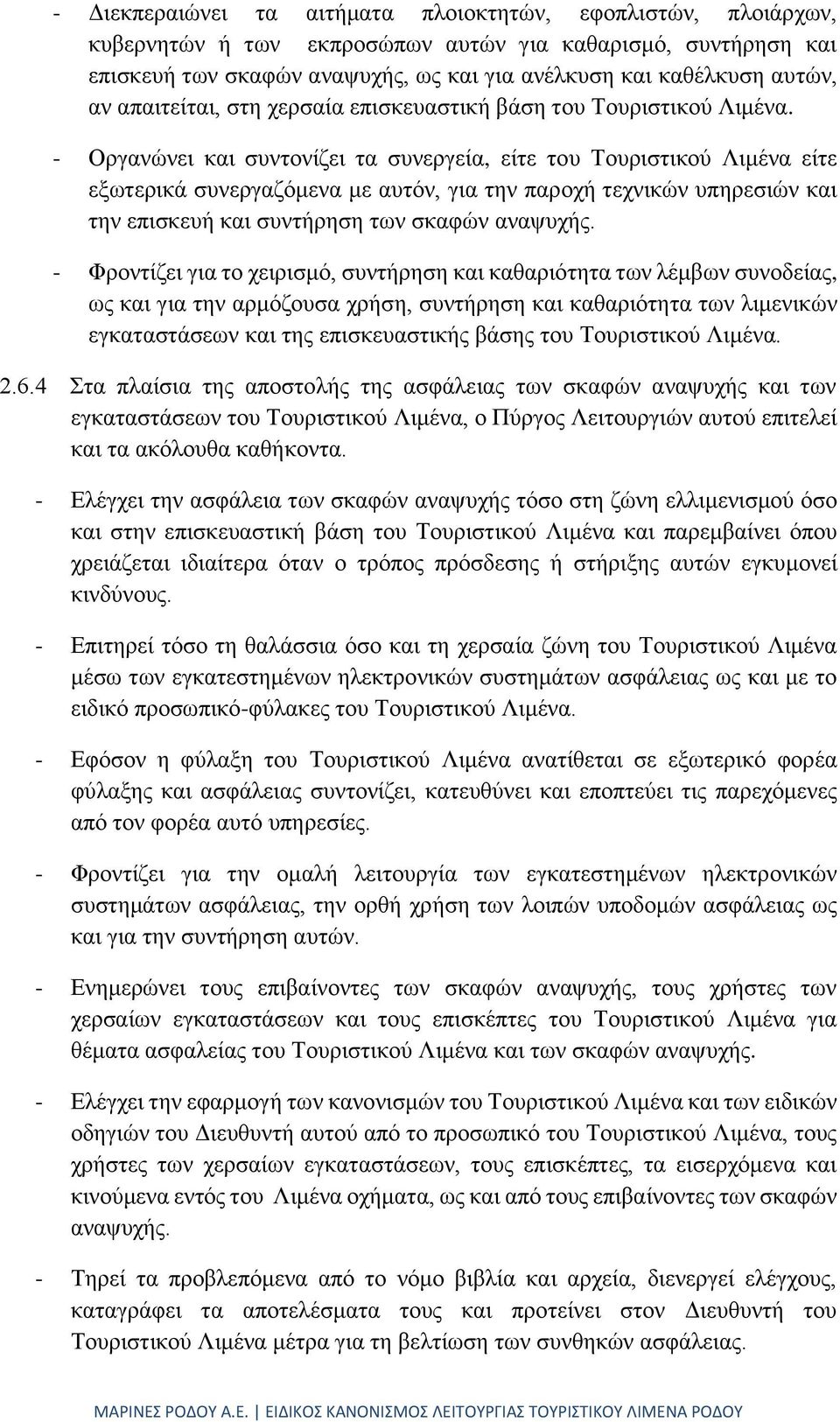 - Οργανώνει και συντονίζει τα συνεργεία, είτε του Τουριστικού Λιμένα είτε εξωτερικά συνεργαζόμενα με αυτόν, για την παροχή τεχνικών υπηρεσιών και την επισκευή και συντήρηση των σκαφών αναψυχής.