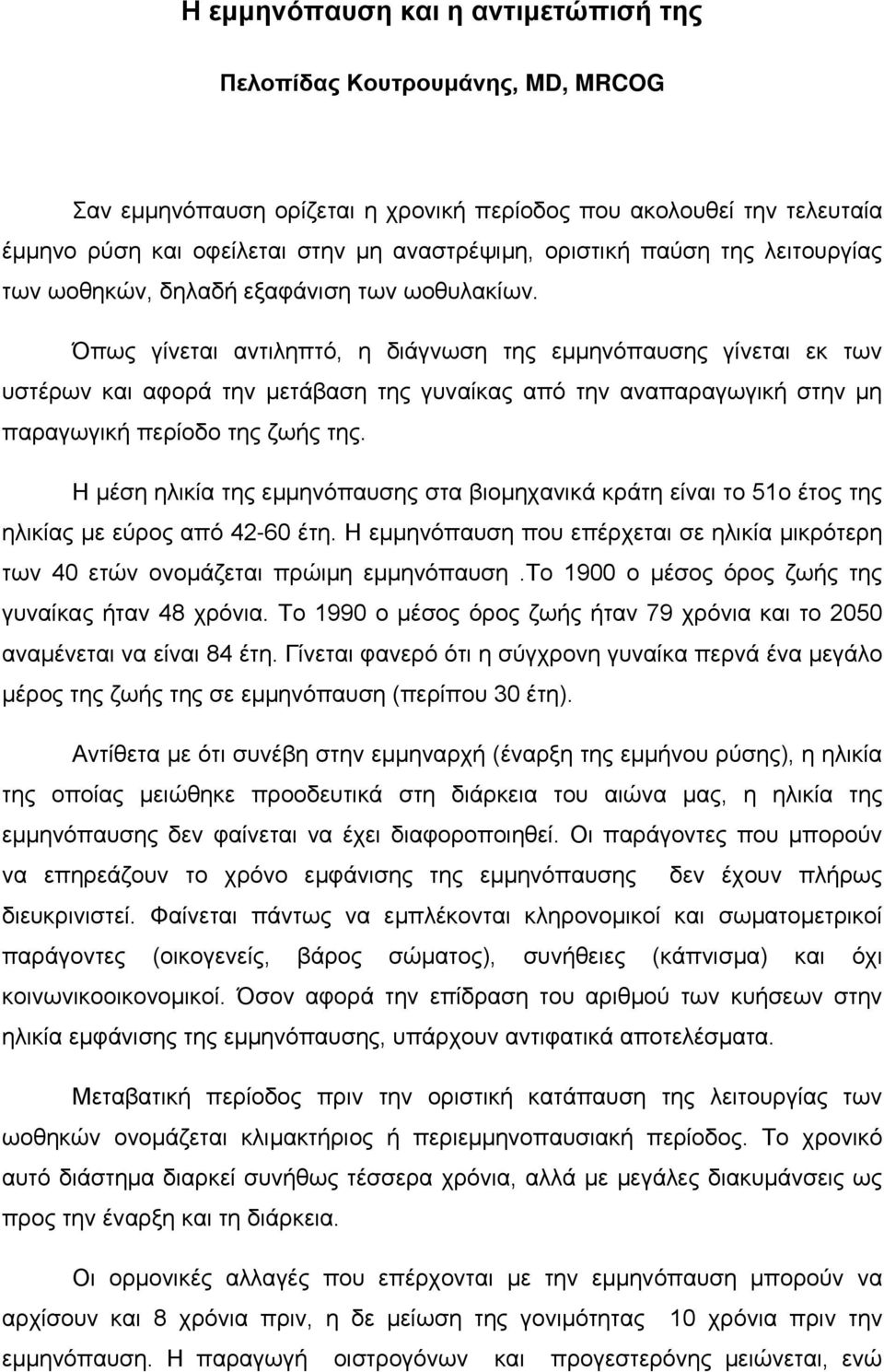 Όπως γίνεται αντιληπτό, η διάγνωση της εμμηνόπαυσης γίνεται εκ των υστέρων και αφορά την μετάβαση της γυναίκας από την αναπαραγωγική στην μη παραγωγική περίοδο της ζωής της.