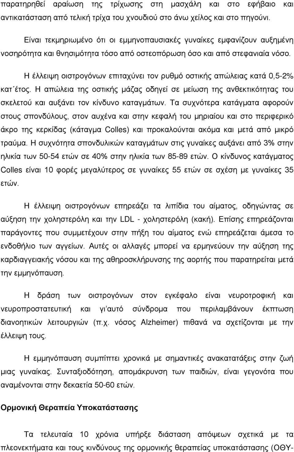 Η έλλειψη οιστρογόνων επιταχύνει τον ρυθμό οστικής απώλειας κατά 0,5-2% κατ έτος. Η απώλεια της οστικής μάζας οδηγεί σε μείωση της ανθεκτικότητας του σκελετού και αυξάνει τον κίνδυνο καταγμάτων.