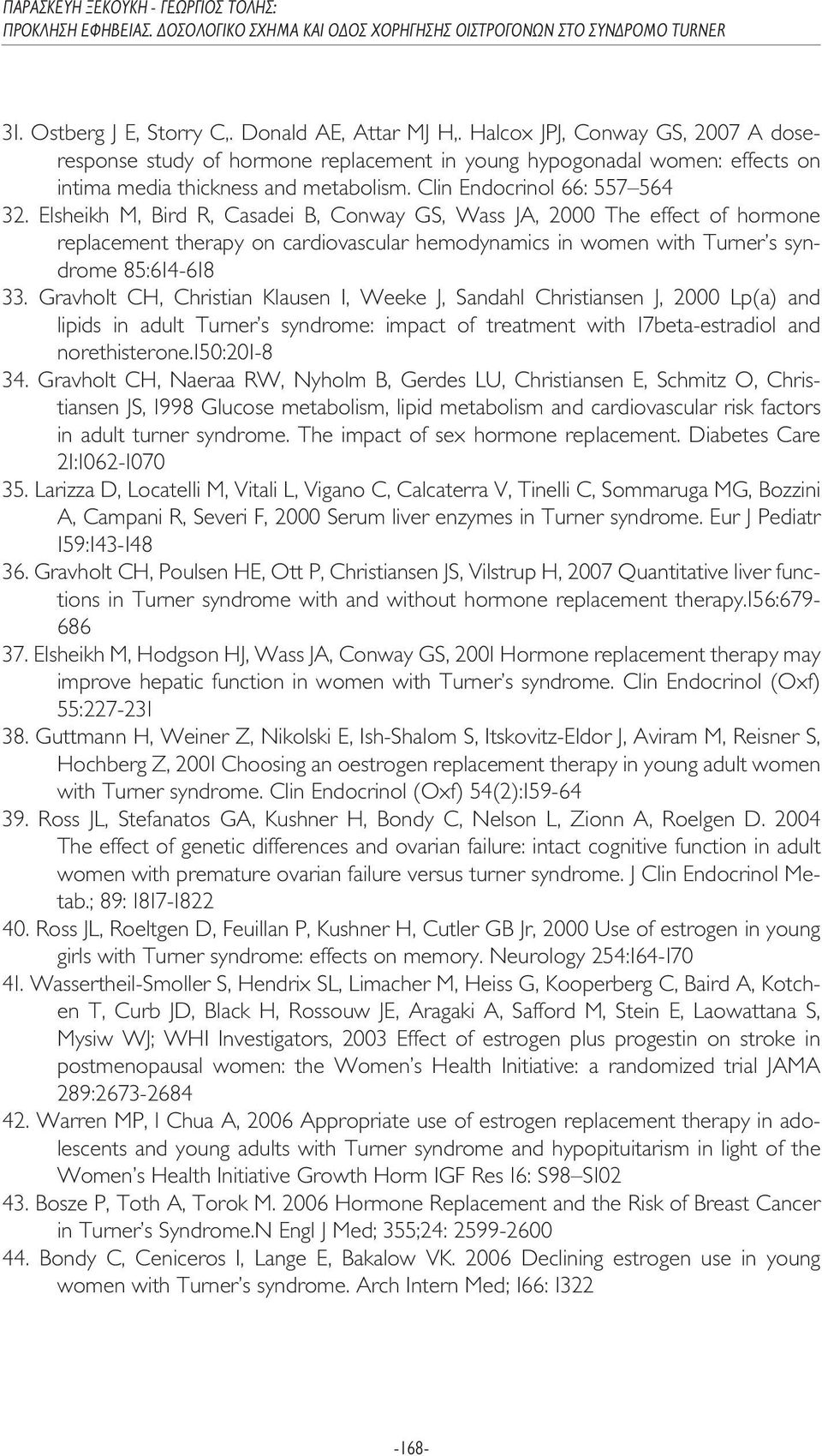 Elsheikh M, Bird R, Casadei B, Conway GS, Wass JA, 2000 The effect of hormone replacement therapy on cardiovascular hemodynamics in women with Turner s syndrome 85:614-618 33.