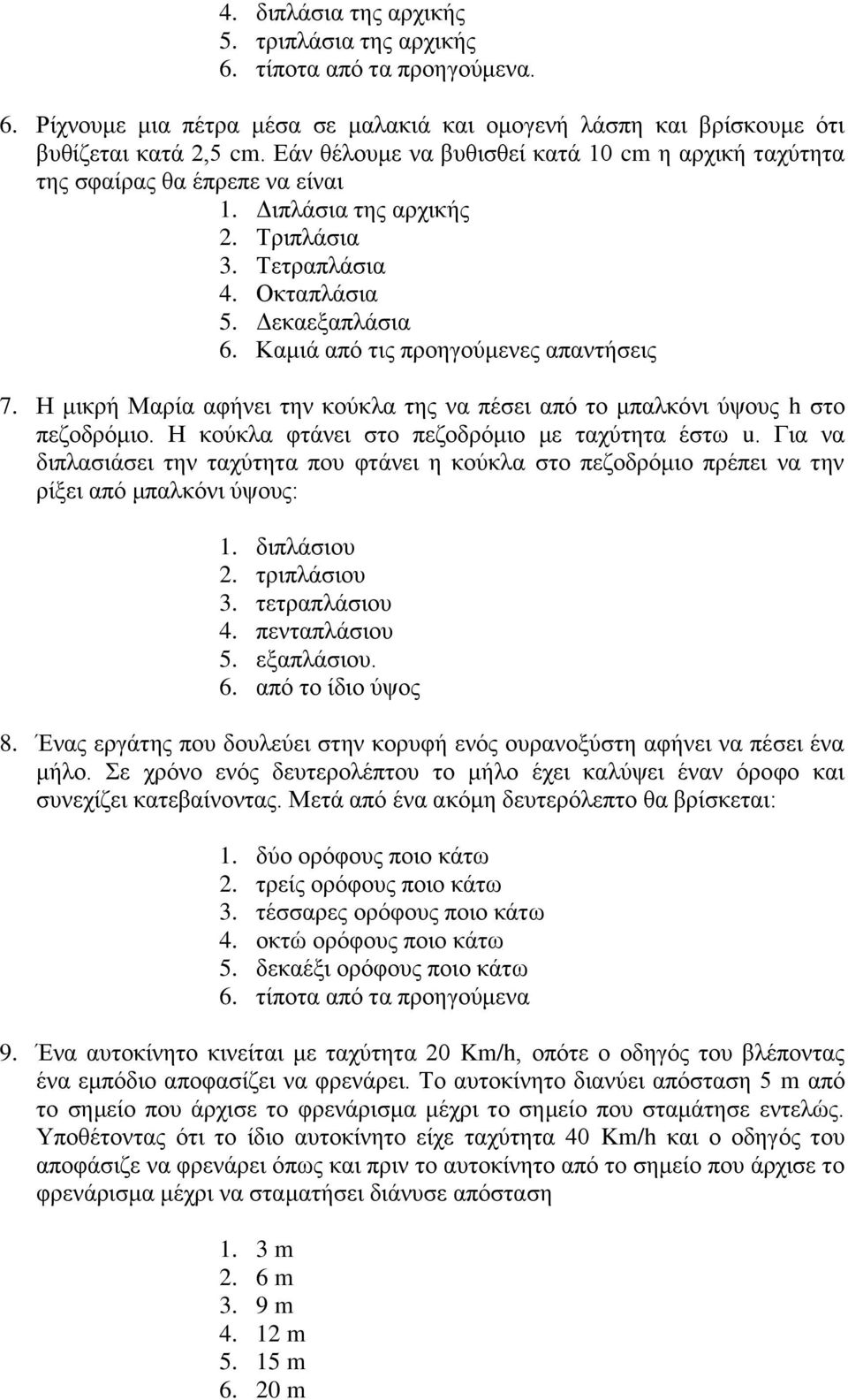 Καμιά από τις προηγούμενες απαντήσεις 7. Η μικρή Μαρία αφήνει την κούκλα της να πέσει από το μπαλκόνι ύψους h στο πεζοδρόμιο. Η κούκλα φτάνει στο πεζοδρόμιο με ταχύτητα έστω u.