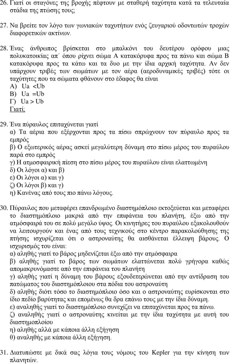 Ένας άνθρωπος βρίσκεται στο μπαλκόνι του δευτέρου ορόφου μιας πολυκατοικίας απ όπου ρίχνει σώμα Α κατακόρυφα προς τα πάνω και σώμα Β κατακόρυφα προς τα κάτω και τα δυο με την ίδια αρχική ταχύτητα.