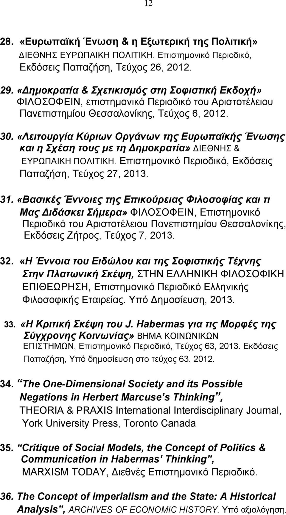 «Λειτουργία Κύριων Οργάνων της Ευρωπαϊκής Ένωσης και η Σχέση τους με τη Δημοκρατία» ΔΙΕΘΝΗΣ & ΕΥΡΩΠΑΙΚΗ ΠΟΛΙΤΙΚΗ. Επιστημονικό Περιοδικό, Εκδόσεις Παπαζήση, Τεύχος 27, 2013. 31.