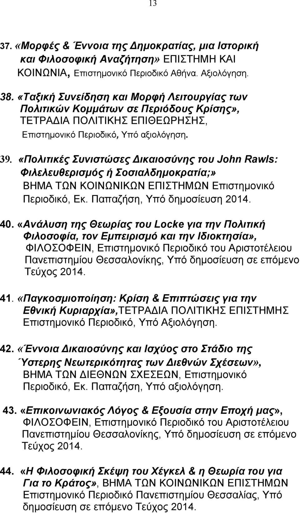 «Πολιτικές Συνιστώσες Δικαιοσύνης του John Rawls: Φιλελευθερισμός ή Σοσιαλδημοκρατία;» ΒΗΜΑ ΤΩΝ ΚΟΙΝΩΝΙΚΩΝ ΕΠΙΣΤΗΜΩΝ Επιστημονικό Περιοδικό, Εκ. Παπαζήση, Υπό δημοσίευση 2014. 40.