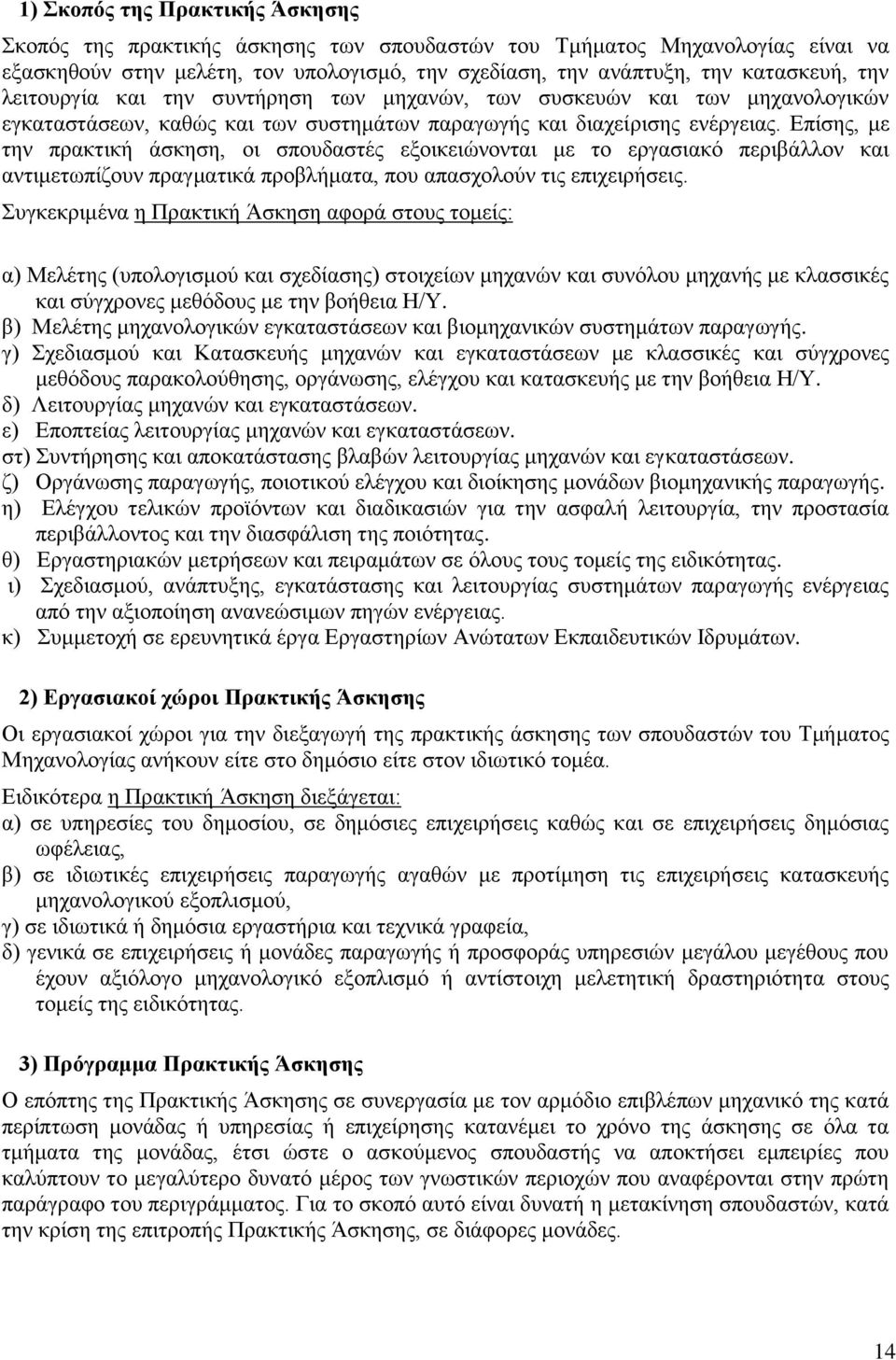 Επίσης, με την πρακτική άσκηση, οι σπουδαστές εξοικειώνονται με το εργασιακό περιβάλλον και αντιμετωπίζουν πραγματικά προβλήματα, που απασχολούν τις επιχειρήσεις.