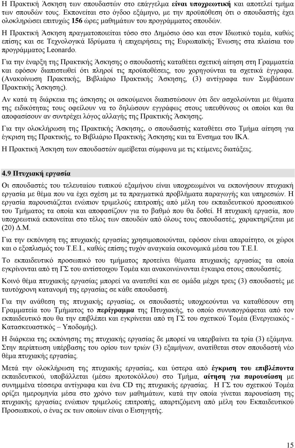 Η Πρακτική Άσκηση πραγματοποιείται τόσο στο Δημόσιο όσο και στον Ιδιωτικό τομέα, καθώς επίσης και σε Τεχνολογικά Ιδρύματα ή επιχειρήσεις της Ευρωπαϊκής Ένωσης στα πλαίσια του προγράμματος Leonardo.