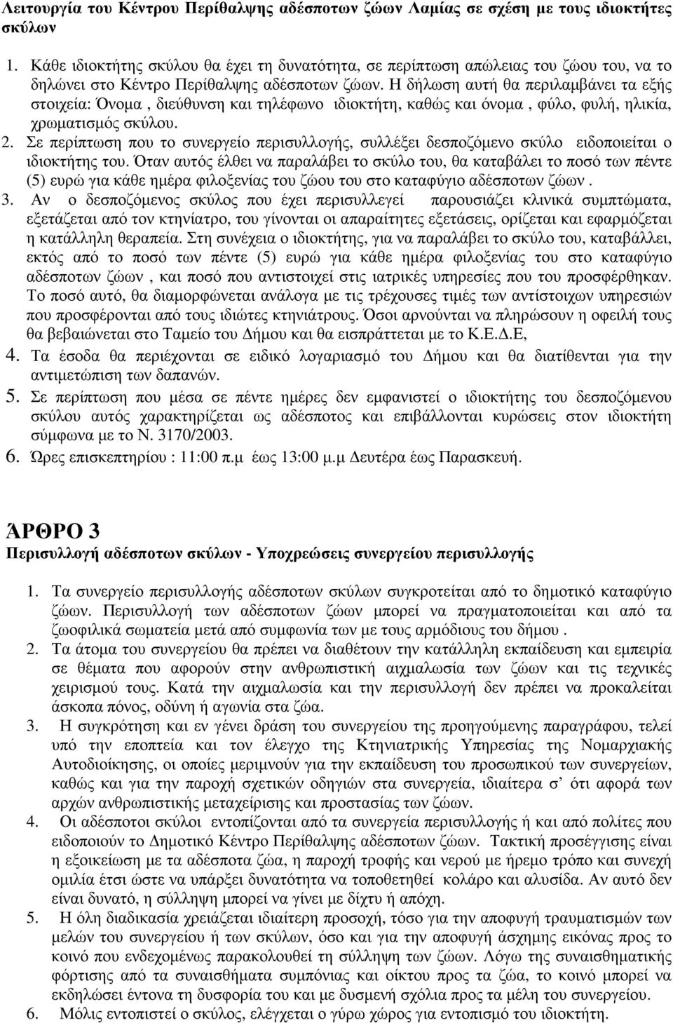 Η δήλωση αυτή θα περιλαµβάνει τα εξής στοιχεία: Όνοµα, διεύθυνση και τηλέφωνο ιδιοκτήτη, καθώς και όνοµα, φύλο, φυλή, ηλικία, χρωµατισµός σκύλου. 2.