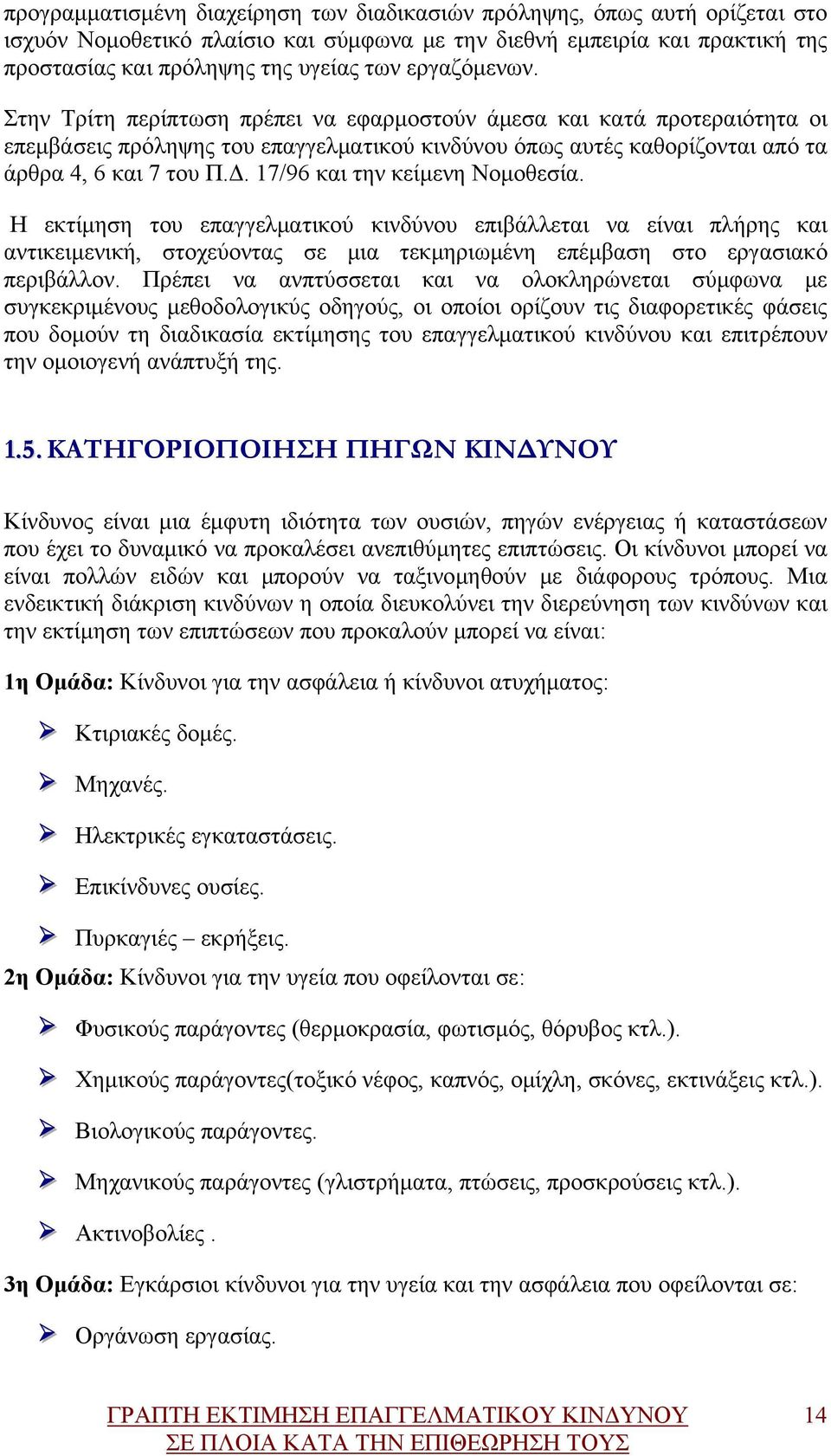 17/96 και την κείμενη Νομοθεσία. Η εκτίμηση του επαγγελματικού κινδύνου επιβάλλεται να είναι πλήρης και αντικειμενική, στοχεύοντας σε μια τεκμηριωμένη επέμβαση στο εργασιακό περιβάλλον.