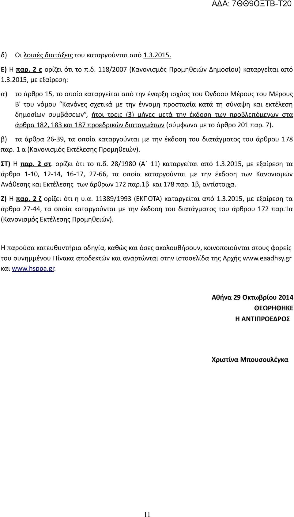 2015, με εξαίρεση: α) το άρθρο 15, το οποίο καταργείται από την έναρξη ισχύος του Όγδοου Μέρους του Μέρους Β' του νόμου Κανόνες σχετικά με την έννομη προστασία κατά τη σύναψη και εκτέλεση δημοσίων