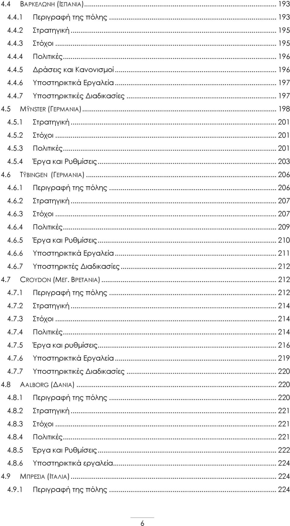 .. 206 4.6.1 Περιγραφή της πόλης... 206 4.6.2 Στρατηγική... 207 4.6.3 Στόχοι... 207 4.6.4 Πολιτικές... 209 4.6.5 Έργα και Ρυθμίσεις... 210 4.6.6 Υποστηρικτικά Εργαλεία... 211 4.6.7 Υποστηρικτές Διαδικασίες.