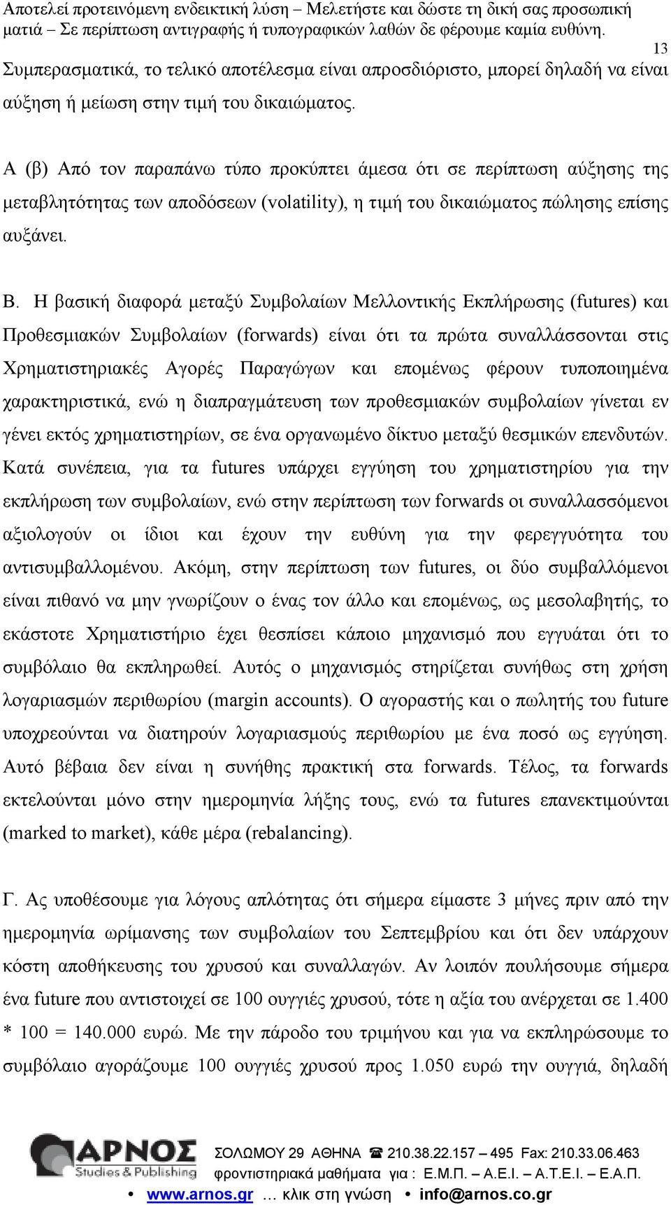 Η βασική διαφορά µεταξύ Συµβολαίων Μελλοντικής Εκπλήρωσης (futures) και Προθεσµιακών Συµβολαίων (forwards) είναι ότι τα πρώτα συναλλάσσονται στις Χρηµατιστηριακές Αγορές Παραγώγων και εποµένως φέρουν