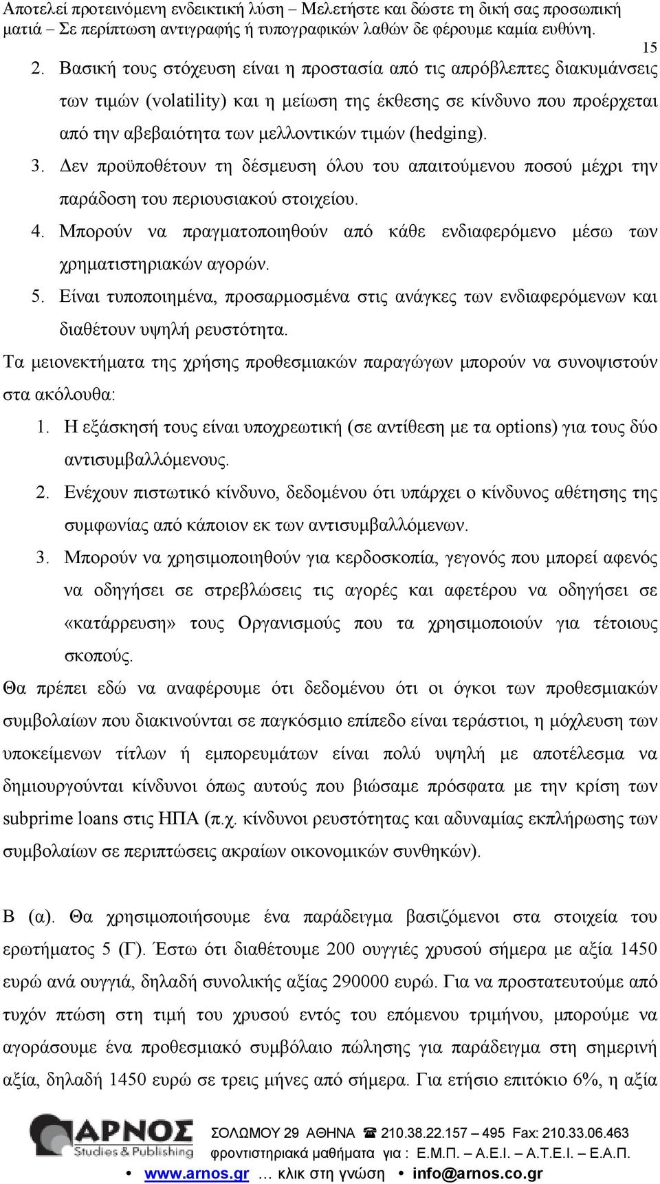 Μπορούν να πραγµατοποιηθούν από κάθε ενδιαφερόµενο µέσω των χρηµατιστηριακών αγορών. 5. Είναι τυποποιηµένα, προσαρµοσµένα στις ανάγκες των ενδιαφερόµενων και διαθέτουν υψηλή ρευστότητα.