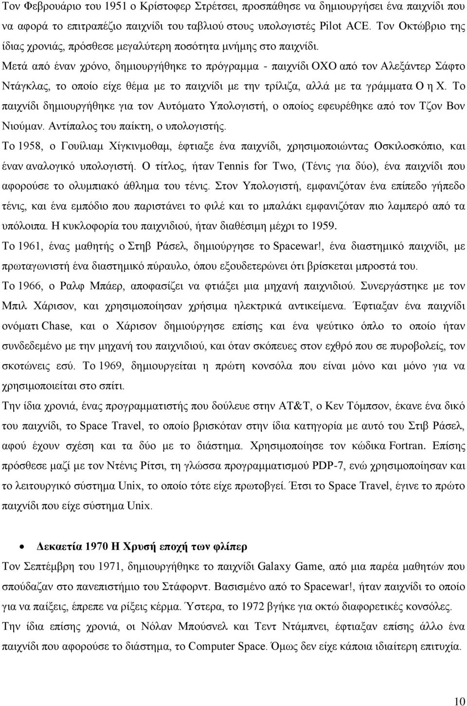 Μετά από έναν χρόνο, δημιουργήθηκε το πρόγραμμα - παιχνίδι OXO από τον Αλεξάντερ Σάφτο Ντάγκλας, το οποίο είχε θέμα με το παιχνίδι με την τρίλιζα, αλλά με τα γράμματα Ο η Χ.