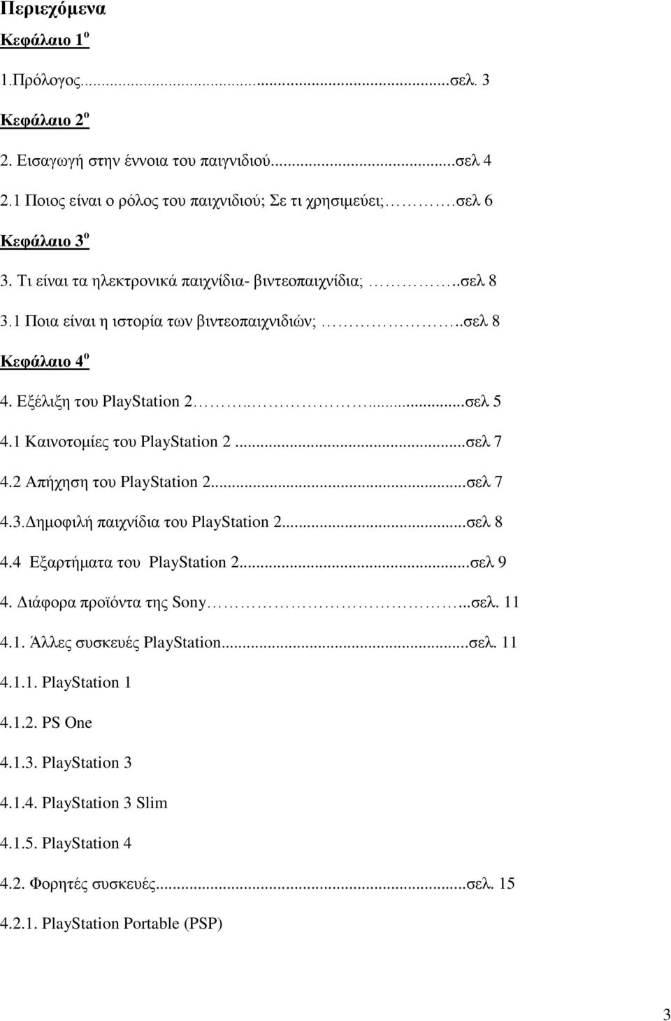 1 Καινοτομίες του PlayStation 2...σελ 7 4.2 Απήχηση του PlayStation 2...σελ 7 4.3.Δημοφιλή παιχνίδια του PlayStation 2...σελ 8 4.4 Εξαρτήματα του PlayStation 2...σελ 9 4.