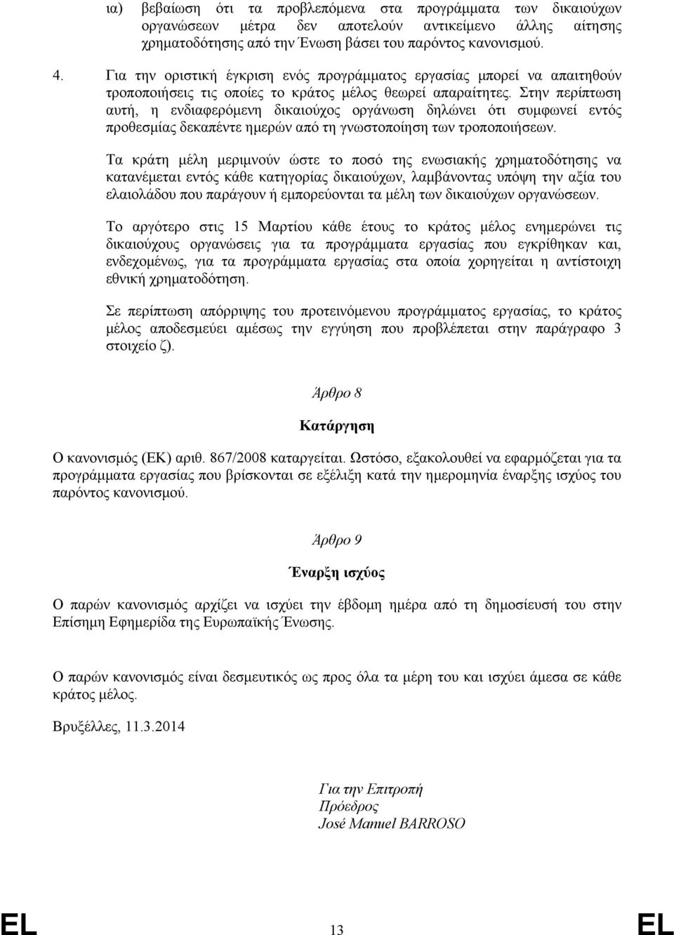 Στην περίπτωση αυτή, η ενδιαφερόμενη δικαιούχος οργάνωση δηλώνει ότι συμφωνεί εντός προθεσμίας δεκαπέντε ημερών από τη γνωστοποίηση των τροποποιήσεων.