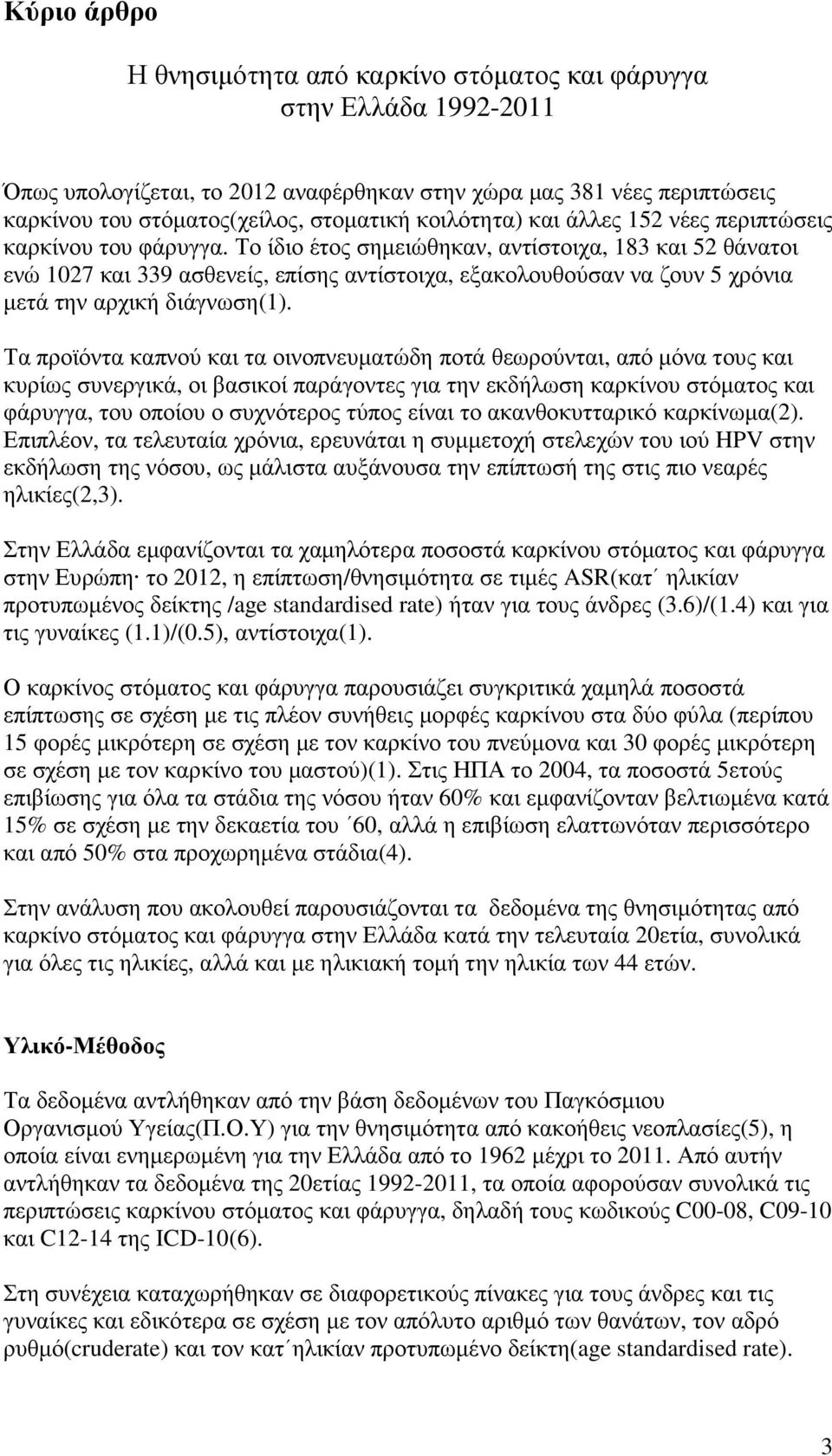 Το ίδιο έτος σηµειώθηκαν, αντίστοιχα, 183 και 52 θάνατοι ενώ 1027 και 339 ασθενείς, επίσης αντίστοιχα, εξακολουθούσαν να ζουν 5 χρόνια µετά την αρχική διάγνωση(1).