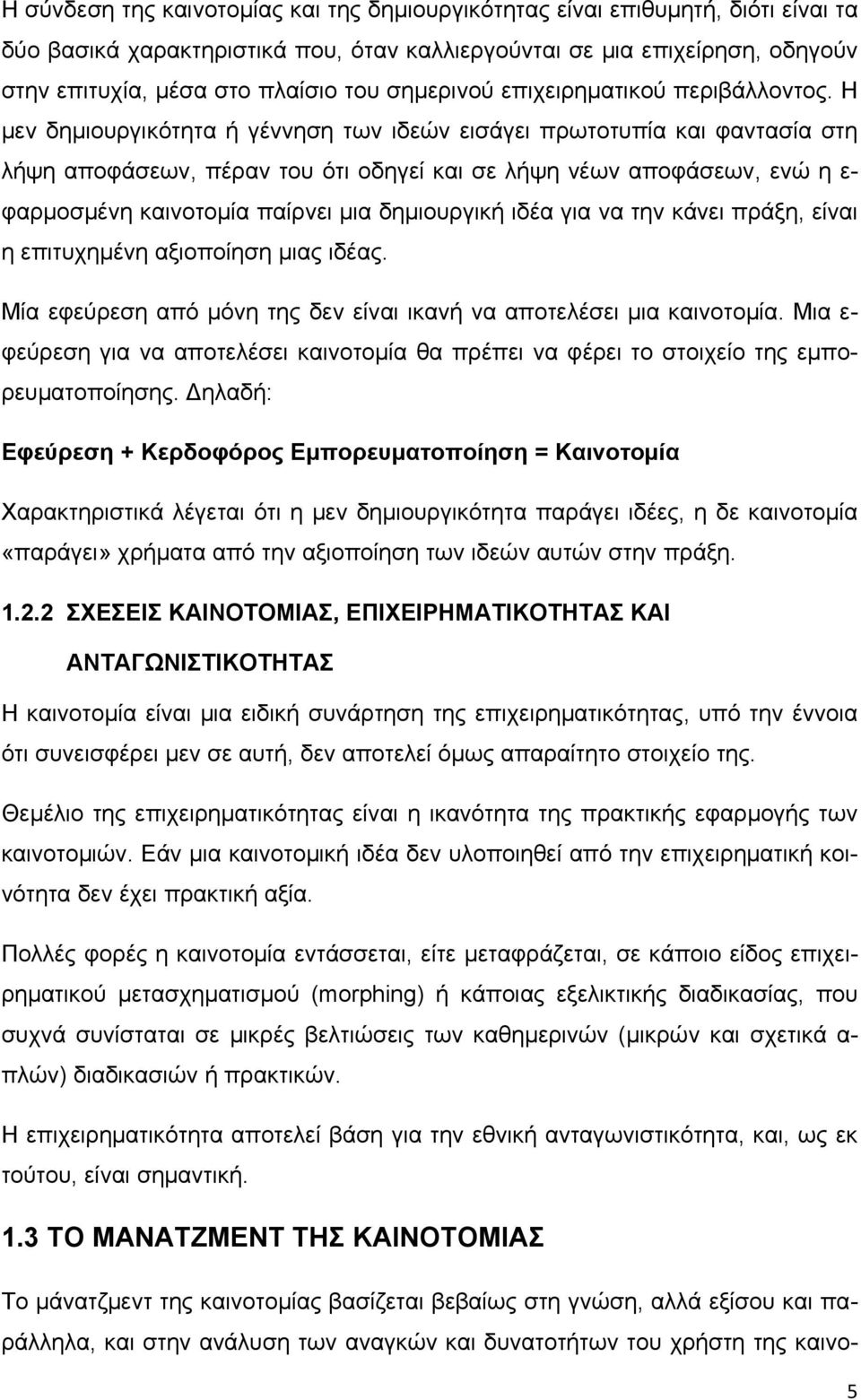 Η μεν δημιουργικότητα ή γέννηση των ιδεών εισάγει πρωτοτυπία και φαντασία στη λήψη αποφάσεων, πέραν του ότι οδηγεί και σε λήψη νέων αποφάσεων, ενώ η ε- φαρμοσμένη καινοτομία παίρνει μια δημιουργική