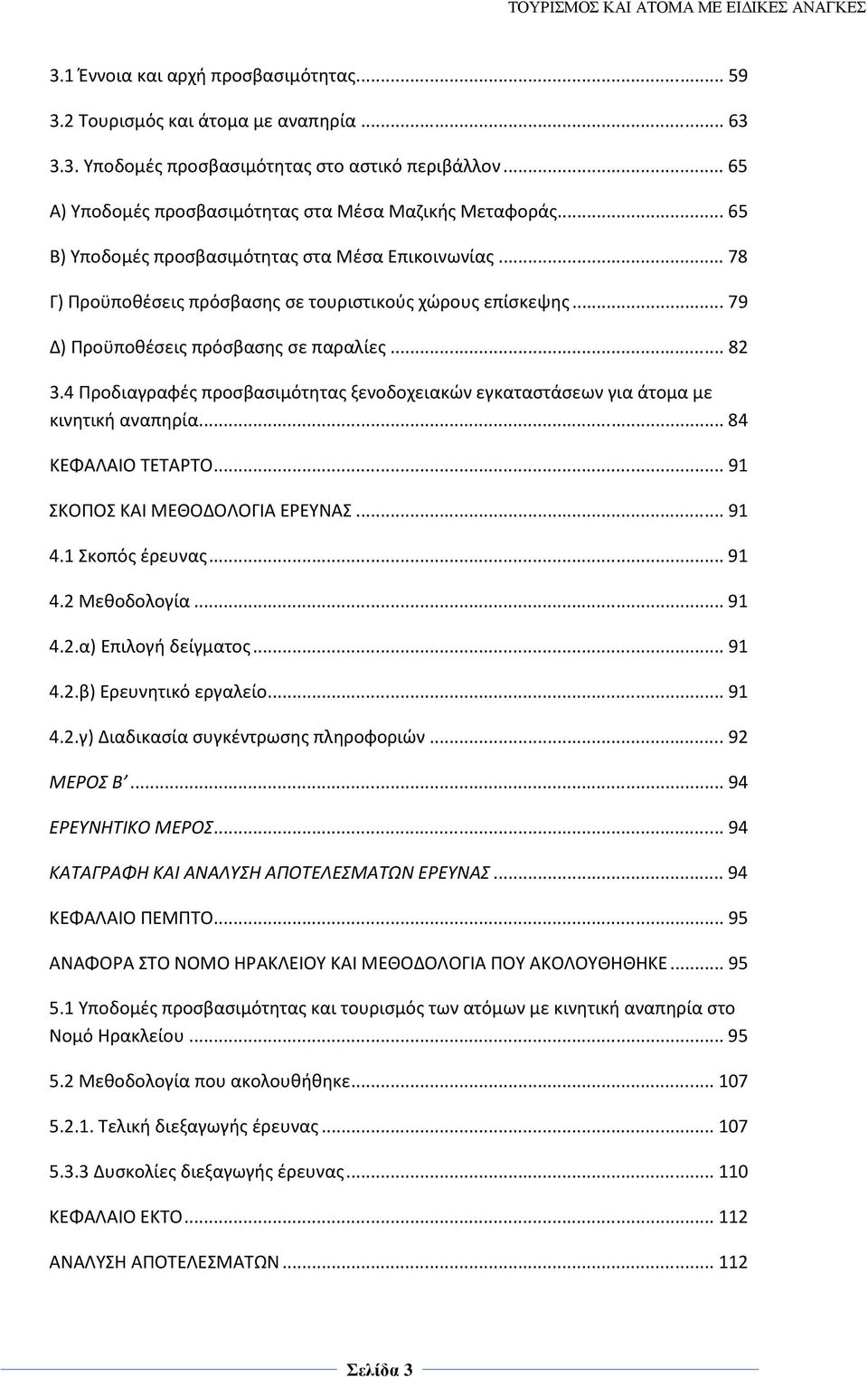 4 Προδιαγραφές προσβασιμότητας ξενοδοχειακών εγκαταστάσεων για άτομα με κινητική αναπηρία... 84 ΚΕΦΑΛΑΙΟ ΤΕΤΑΡΤΟ... 91 ΣΚΟΠΟΣ ΚΑΙ ΜΕΘΟΔΟΛΟΓΙΑ ΕΡΕΥΝΑΣ... 91 4.1 Σκοπός έρευνας... 91 4.2 Μεθοδολογία.